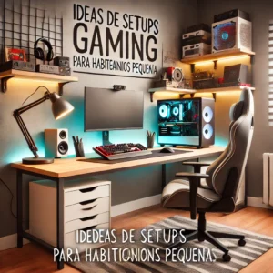 Ideas de Setups Gaming para Habitaciones Pequeñas